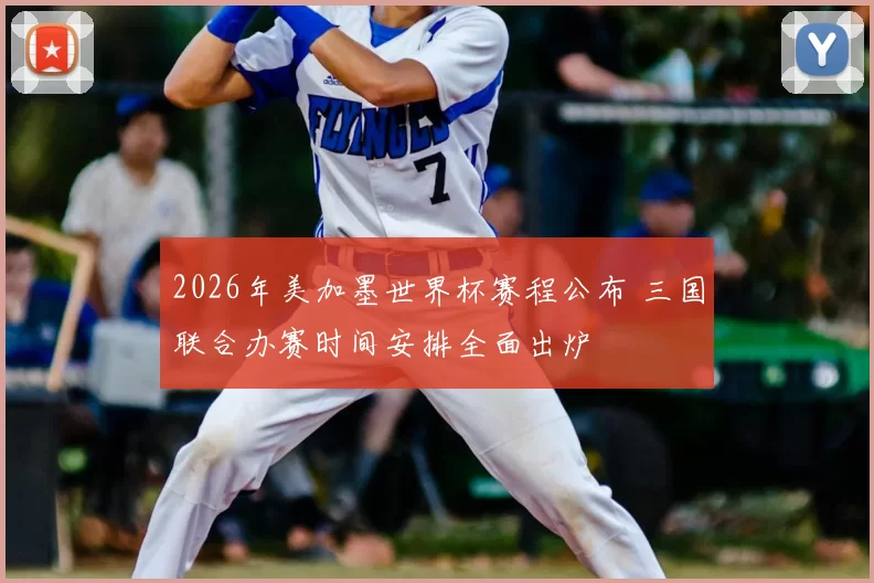 2026年美加墨世界杯赛程公布 三国联合办赛时间安排全面出炉