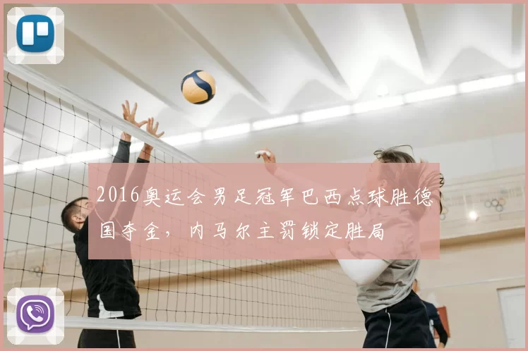 2016奥运会男足冠军巴西点球胜德国夺金，内马尔主罚锁定胜局