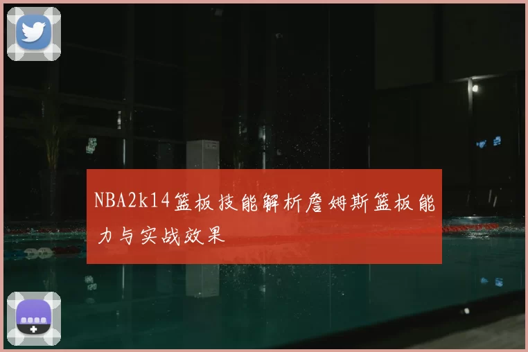 NBA2k14篮板技能解析詹姆斯篮板能力与实战效果