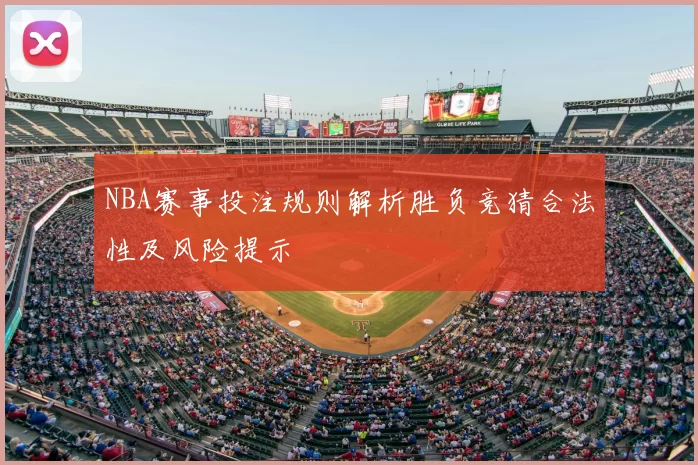 NBA赛事投注规则解析胜负竞猜合法性及风险提示