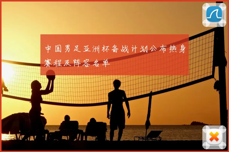 中国男足亚洲杯备战计划公布热身赛程及阵容名单