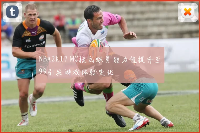 NBA2K17 MC模式球员能力值提升至99引发游戏体验变化