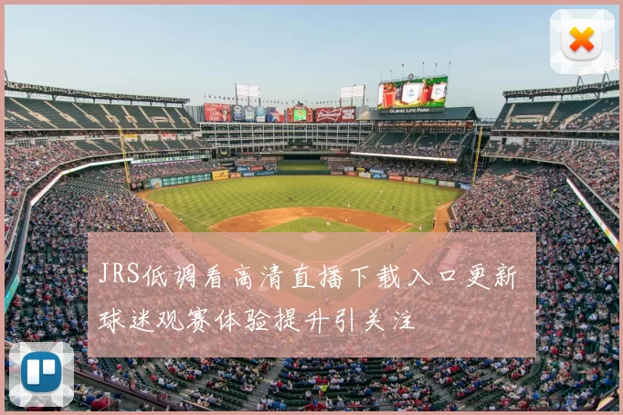 JRS低调看高清直播下载入口更新 球迷观赛体验提升引关注