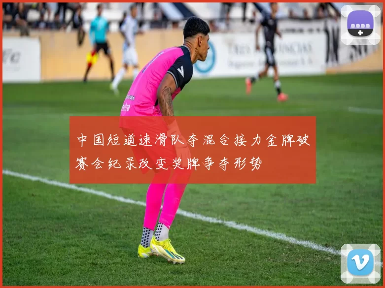 中国短道速滑队夺混合接力金牌破赛会纪录改变奖牌争夺形势