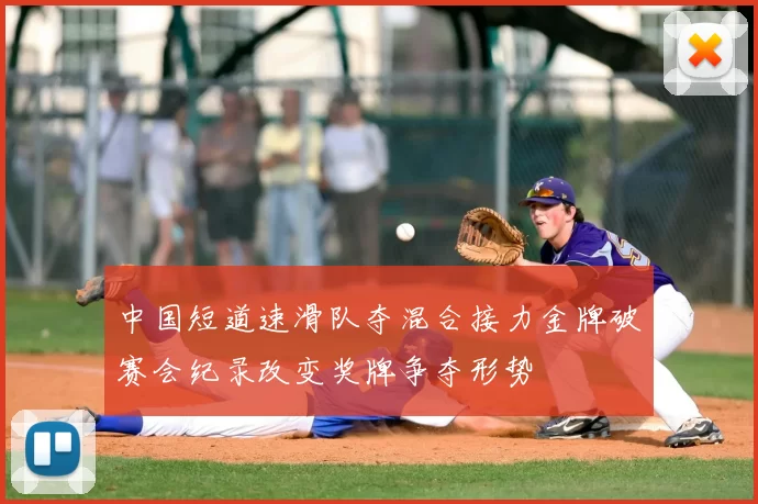 中国短道速滑队夺混合接力金牌破赛会纪录改变奖牌争夺形势