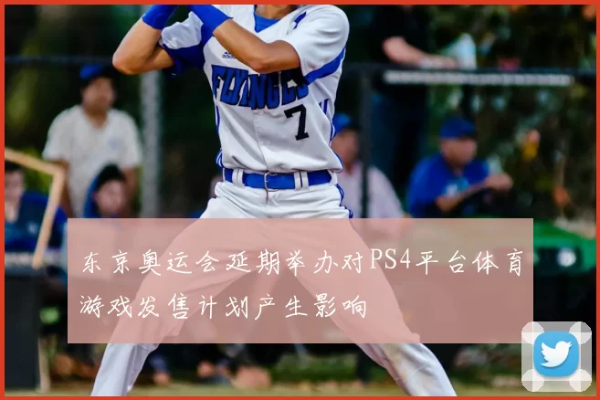 东京奥运会延期举办对PS4平台体育游戏发售计划产生影响