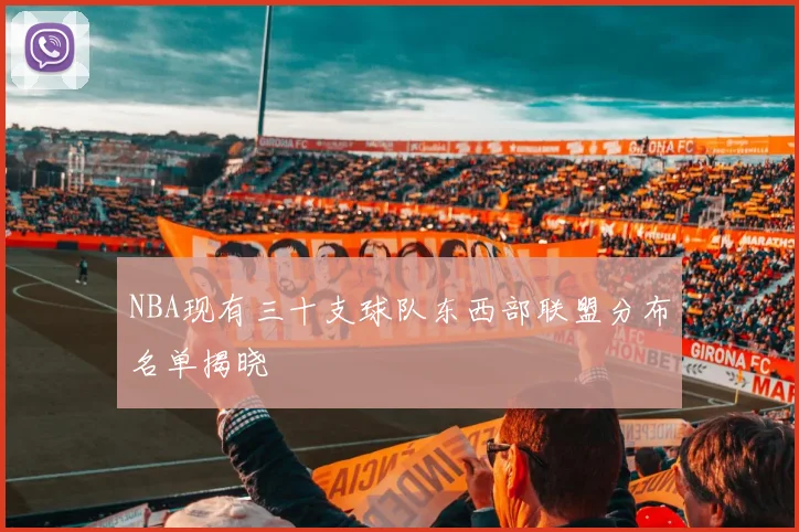 NBA现有三十支球队东西部联盟分布名单揭晓