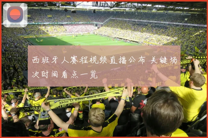 西班牙人赛程视频直播公布 关键场次时间看点一览